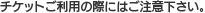 チケットご利用の際にはご注意下さい。